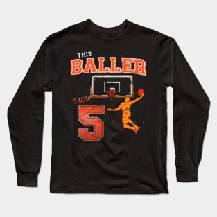 This Basketball Baller Is Now 5 Years Old Happy My Birthday Long Sleeve T-Shirt